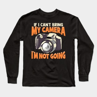 If I Can't Bring My Camera I'm Not Going Funny Pun Long Sleeve T-Shirt